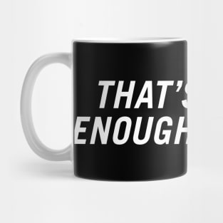 That's Quite Enough of That Mug